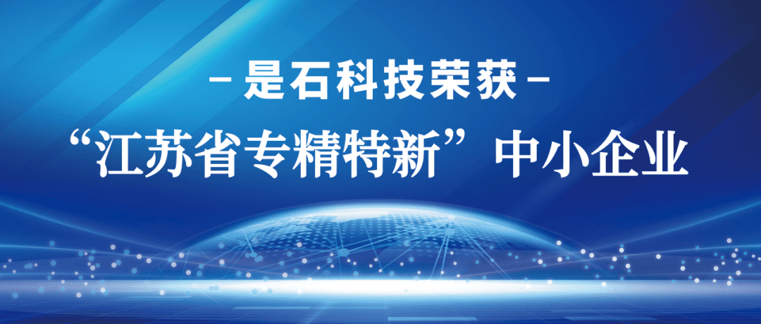 喜报 | 是石科技荣获“江苏省专精特新”中小企业